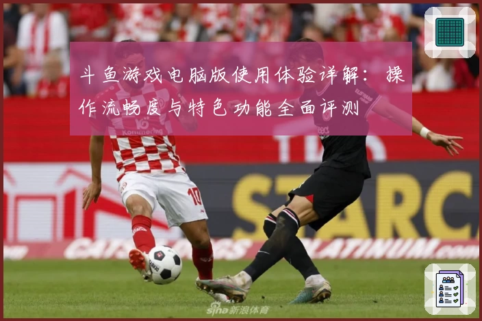 斗鱼游戏电脑版使用体验详解：操作流畅度与特色功能全面评测