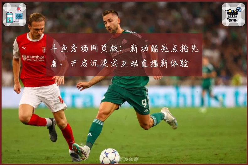 斗鱼秀场网页版：新功能亮点抢先看，开启沉浸式互动直播新体验